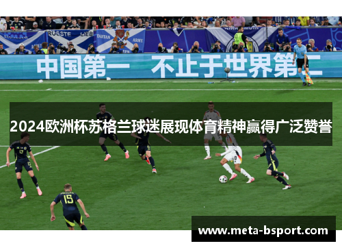 2024欧洲杯苏格兰球迷展现体育精神赢得广泛赞誉