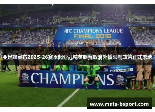亚足联宣布2025-26赛季起亚冠精英联赛取消外援限制政策正式落地