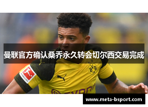 曼联官方确认桑乔永久转会切尔西交易完成