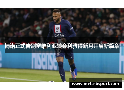 博诺正式告别塞维利亚转会利雅得新月开启新篇章